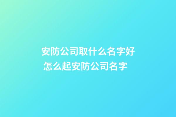 安防公司取什么名字好 怎么起安防公司名字-第1張-公司起名-玄機派